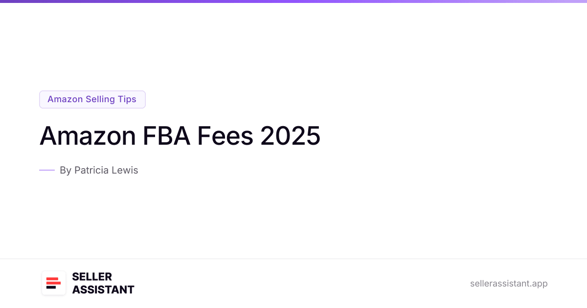 Amazon FBA Fees 2025 | Seller Assistant Blog
