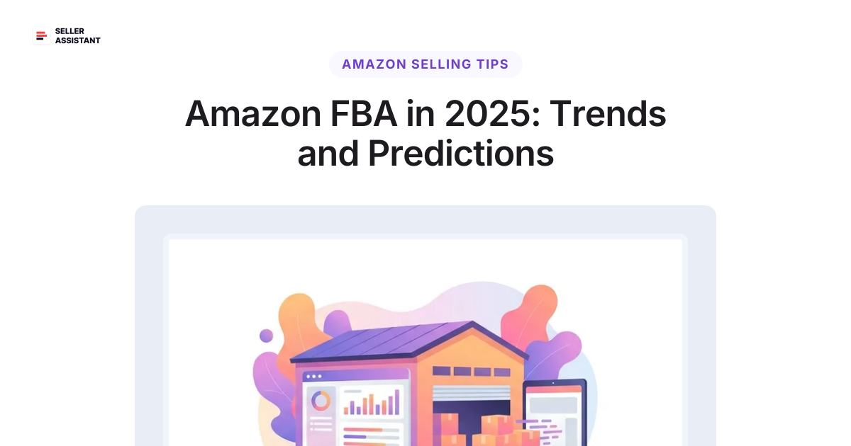 Amazon FBA in 2025: Trends and Predictions | Seller Assistant Blog
