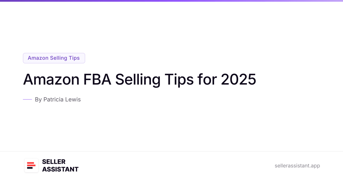 Amazon FBA Selling Tips for 2025 | Seller Assistant Blog