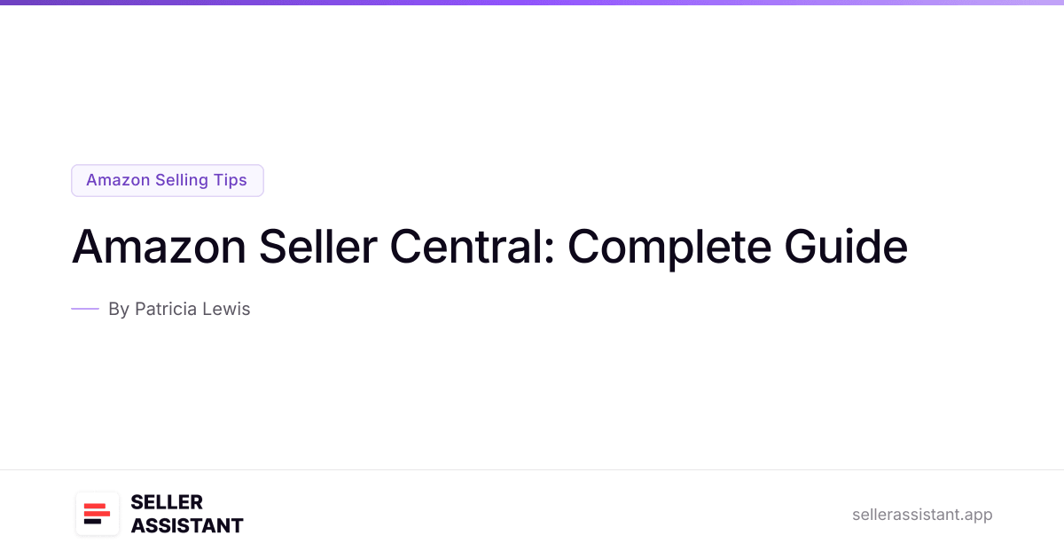 Amazon Seller Central: Complete Guide | Seller Assistant Blog