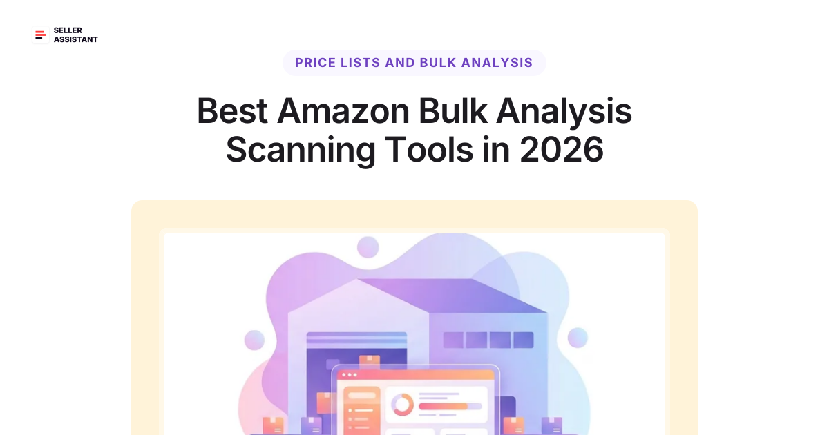Best Amazon Bulk Analysis Scanning Tools in 2025 | Seller Assistant Blog