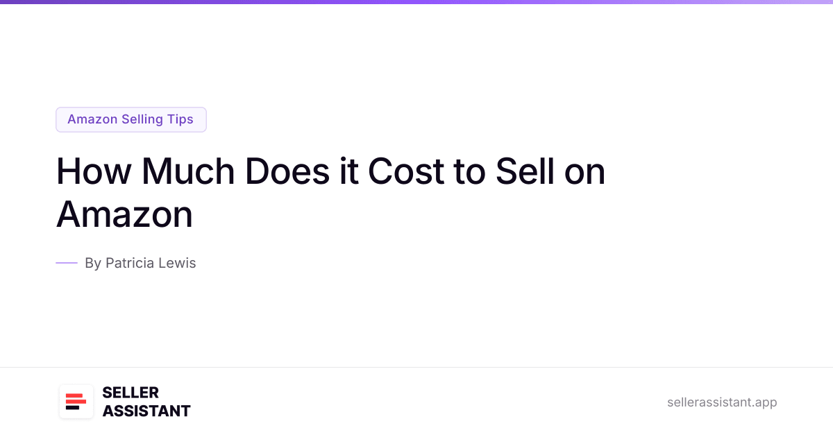 How Much Does it Cost to Sell on Amazon | Seller Assistant Blog