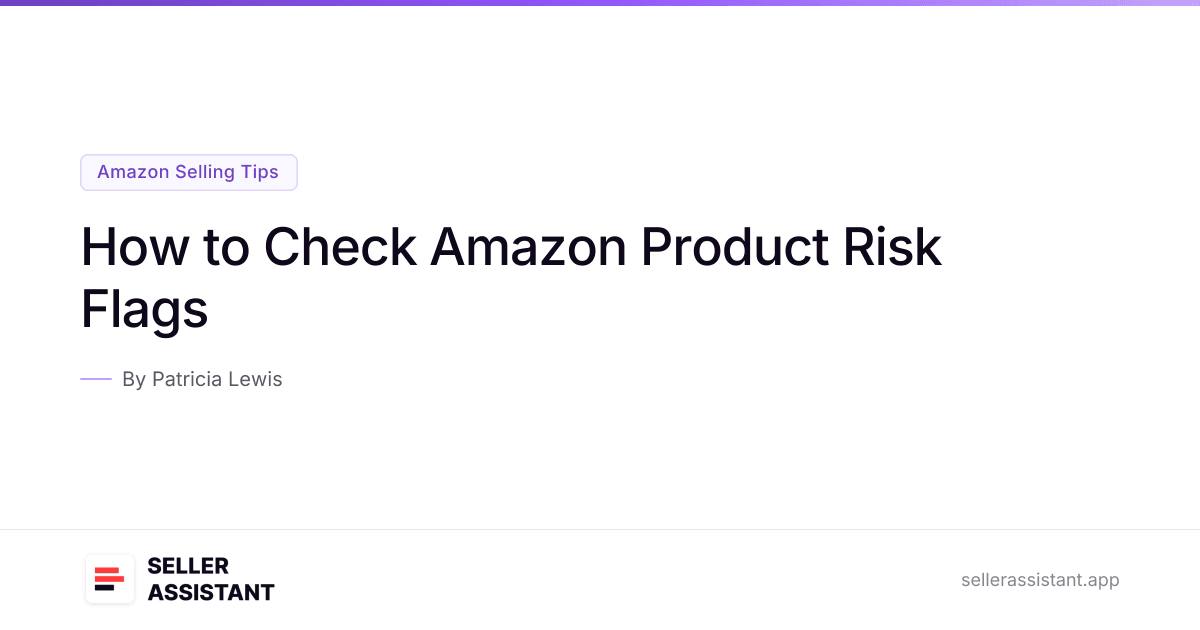 How to Check Amazon Product Risk Flags | Seller Assistant Blog