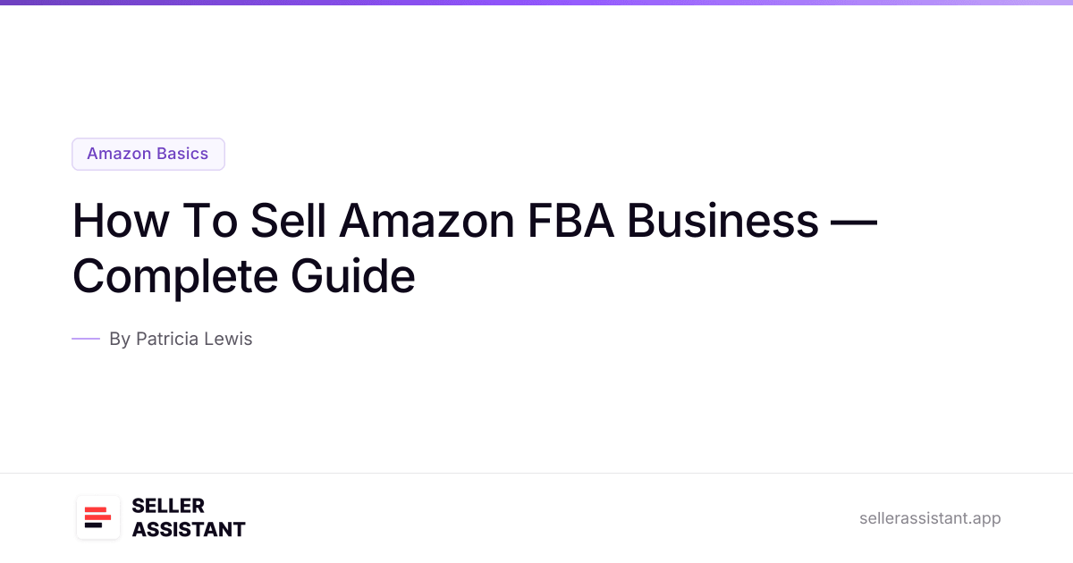How To Sell Amazon FBA Business — Complete Guide | Seller Assistant Blog