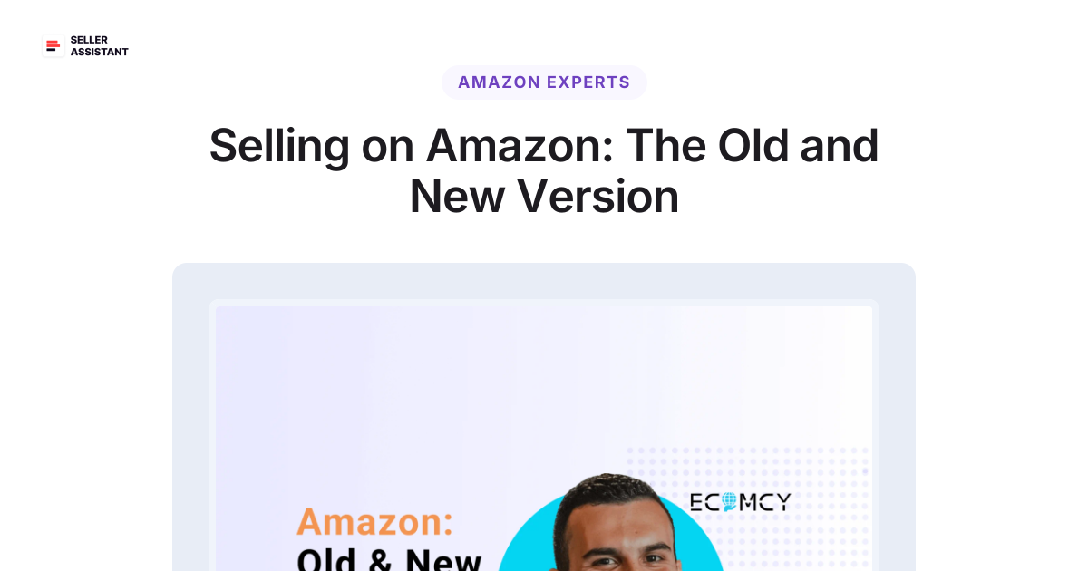 Selling on Amazon: The Old and New Version | Seller Assistant Blog